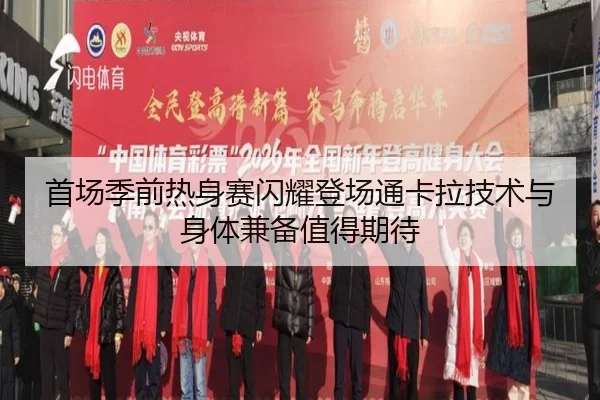 首场季前热身赛闪耀登场通卡拉技术与身体兼备值得期待